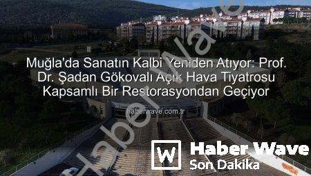 Muğla’da Sanatın Kalbi Yeniden Atıyor: Prof. Dr. Şadan Gökovalı Açık Hava Tiyatrosu Kapsamlı Bir Restorasyondan Geçiyor