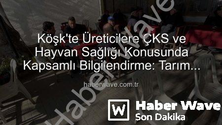 Köşk’te Üreticilere ÇKS ve Hayvan Sağlığı Konusunda Kapsamlı Bilgilendirme: Tarım Sahada Buluşmaları Devam Ediyor