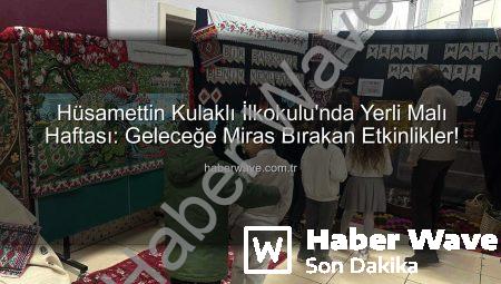 Hüsamettin Kulaklı İlkokulu’nda Yerli Malı Haftası: Geleceğe Miras Bırakan Etkinlikler!