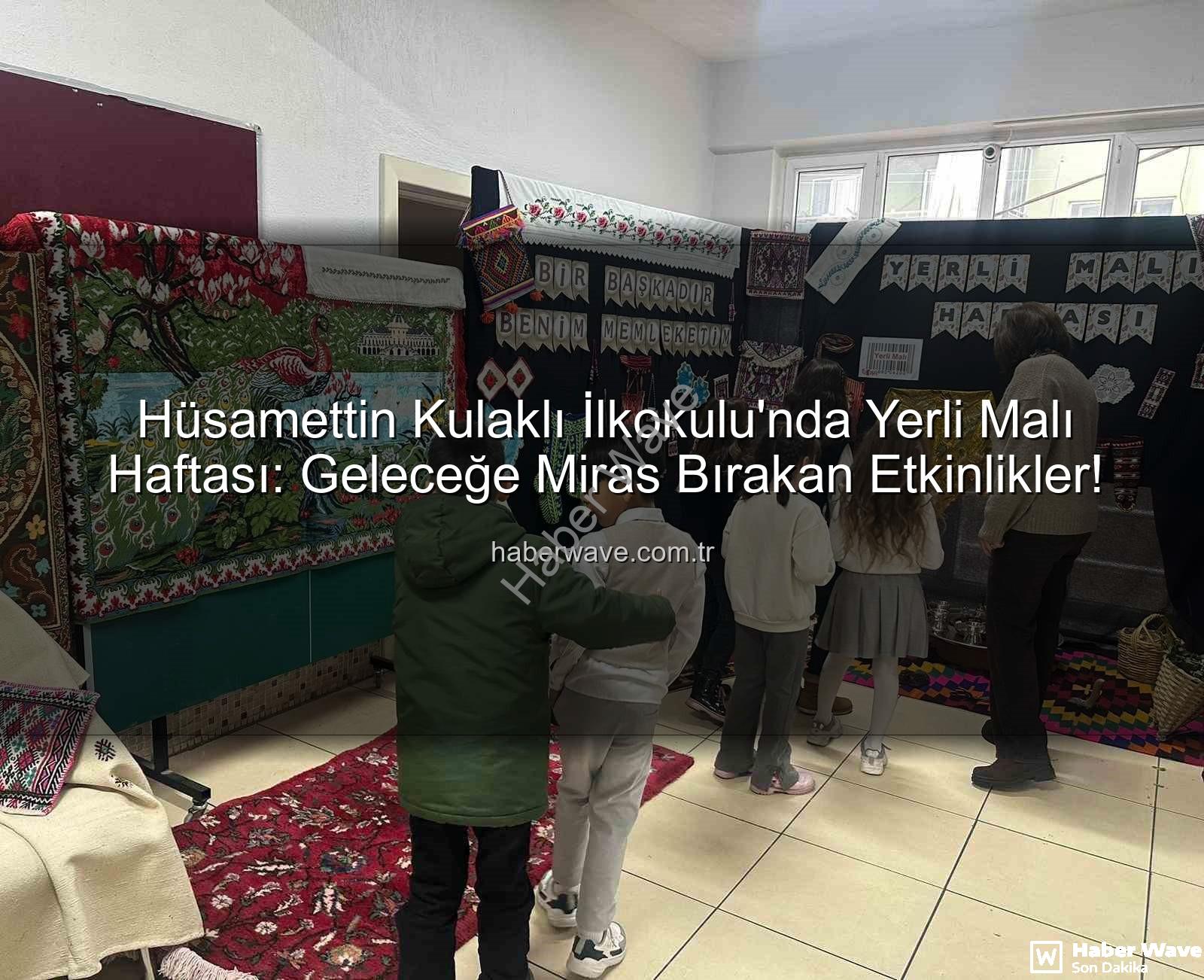 Yerli Malı Haftası - Hüsamettin Kulaklı İlkokulu'nda Yerli Malı Haftası: Geleceğe Miras Bırakan Etkinlikler!
