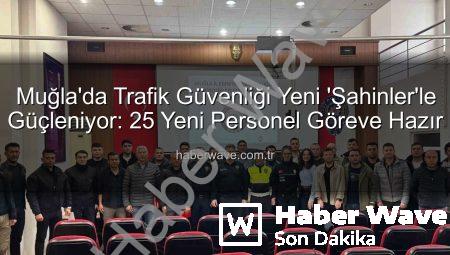 Muğla’da Trafik Güvenliği Yeni ‘Şahinler’le Güçleniyor: 25 Yeni Personel Göreve Hazır