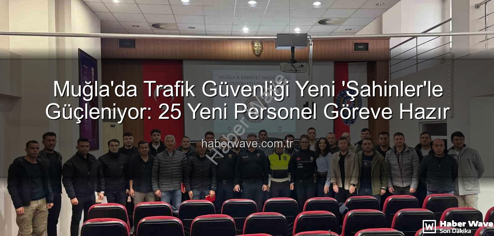 Muğla trafik güvenliği - Muğla'da Trafik Güvenliği Yeni 'Şahinler'le Güçleniyor: 25 Yeni Personel Göreve Hazır