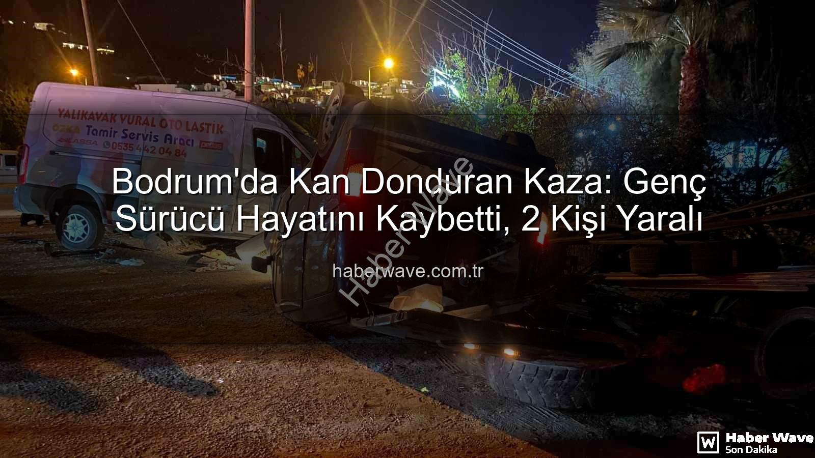 Bodrum trafik kazası - Bodrum'da Kan Donduran Kaza: Genç Sürücü Hayatını Kaybetti, 2 Kişi Yaralı