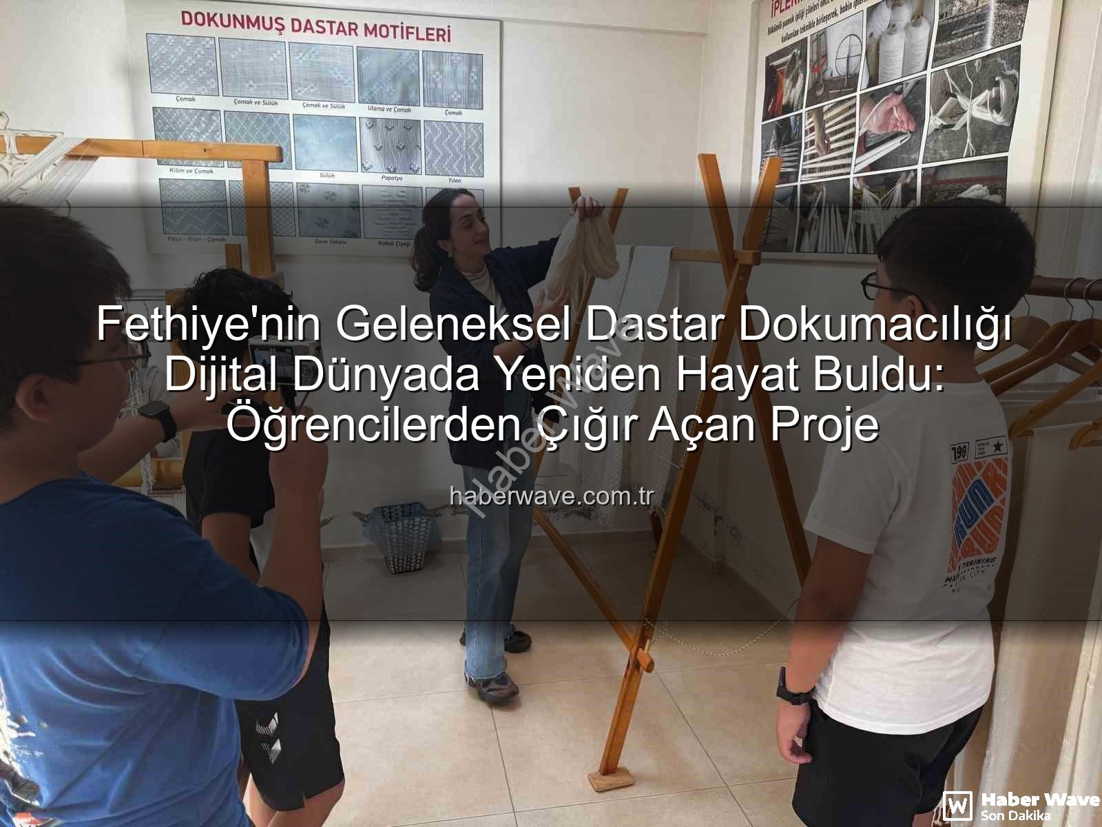 dastar dokumacılığı - Fethiye'nin Geleneksel Dastar Dokumacılığı Dijital Dünyada Yeniden Hayat Buldu: Öğrencilerden Çığır Açan Proje