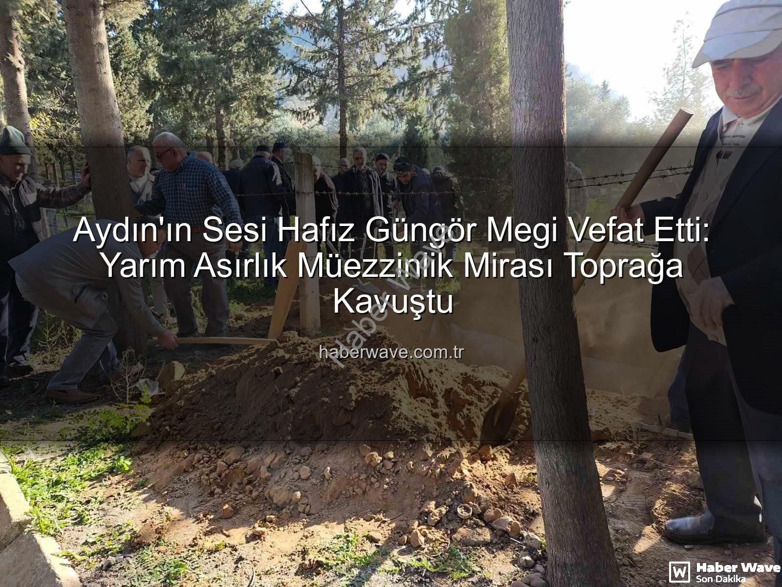 Hafız Güngör Megi - Aydın'ın Sesi Hafız Güngör Megi Vefat Etti: Yarım Asırlık Müezzinlik Mirası Toprağa Kavuştu