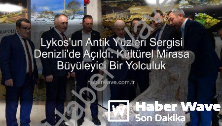 Lykos’un Antik Yüzleri Sergisi Denizli’de Açıldı: Kültürel Mirasa Büyüleyici Bir Yolculuk